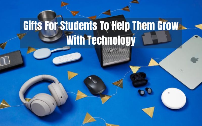 Gifts For Students To Stay Up To Date With Technology